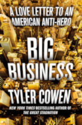 BIG BUSINESS: A Love Letter to an American Anti-Hero by Tyler Cowen
