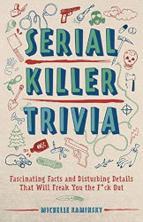SERIAL KILLER TRIVIA: Fascinating Facts and Disturbing Details that WilL Freak You Out by Michelle Kaminsky
