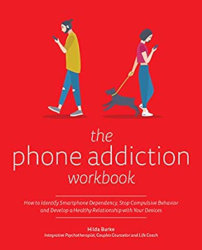 THE PHONE ADDICTION WORKBOOK: How to Identify Smartphone Dependency, Stop Compulsive Behavior, and Develop a Healthy Relationship with Your Devices by Hilda Burke
