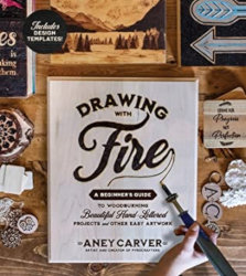 DRAWING WITH FIRE: A Beginner’s Guide to Woodburning Beautiful Hand-Lettered Projects and Other Easy Artwork by Aney Carver
