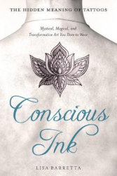 CONSCIOUS INK: Mystical, Magical, and Transformative Ink You Dare To Wear by Lisa Barretta
