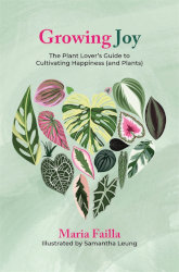 GROWING JOY: The Plant Lover’s Guide to Cultivating Happiness (and Plants) by Maria Failla; Illustrations: Samantha Leung
