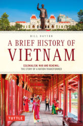 A BRIEF HISTORY OF VIETNAM. Colonialism, War and Renewal: The Story of a Nation Transformed by Bill Hayton
