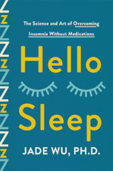 HELLO SLEEP: The Science and Art of Overcoming Insomnia Without Medications by Jade Wu, Ph.D.
