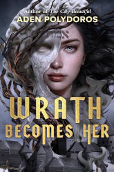 WRATH BECOMES HER by Aden Polydoros
