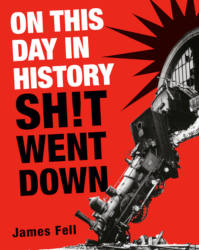 ON THIS DAY IN HISTORY SH!T WENT DOWN by James Fell
