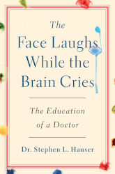 THE FACE LAUGHS WHILE THE BRAIN CRIES: The Education of a Doctor by Stephen L. Hauser, M.D.
