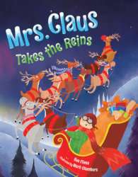 MRS. CLAUS TAKES THE REINS by Sue Fliess and illustrated by Mark Chambers
