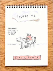 EXCUSE ME: Cartoons, Complaints, and Notes to Self by Liana Finck
