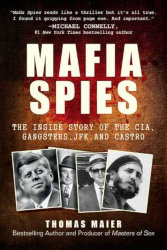 MAFIA SPIES: The Inside Story of the CIA, Gangsters, JFK, and Castro by Thomas Maier
