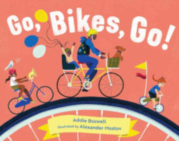 GO BIKES GO! by Addie Boswell, illustrated by Alexander Mostov
