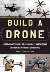 BUILD A DRONE: A Step-by-Step Guide to Designing, Constructing, and Flying Your Very Own Drone by Barry Davies, BEM

