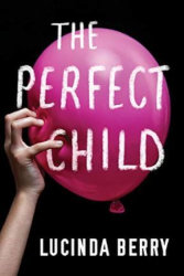 THE PERFECT CHILD by Lucinda Berry
