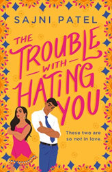 THE TROUBLE WITH HATING YOU by Sajni Patel

