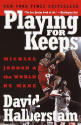 PLAYING FOR KEEPS: Michael Jordan and the World He Made by David Halberstam
