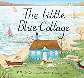 THE LITTLE BLUE COTTAGE by Kelly Jordan and illustrated by Jessica Courtney-Tickle
