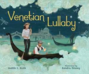 VENETIAN LULLABY by Judith L. Roth and illustrated by Kendra Binney
