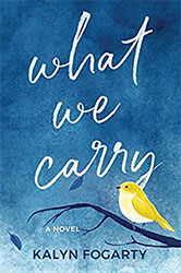 WHAT WE CARRY by Kalyn Fogarty
