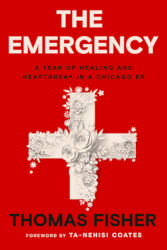 THE EMERGENCY: A Year of Healing and Heartbreak in a Chicago ER by Thomas Fisher
