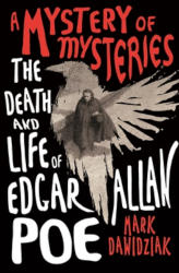 A MYSTERY OF MYSTERIES: The Death and Life of Edgar Allan Poe by Mark Dawidziak
