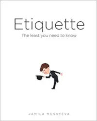 ETIQUETTE: The Least You Need to Know by Jamila Musayeva
