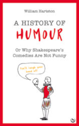 A HISTORY OF HUMOUR: Or Why Shakespeare’s Comedies Are Not Funny by William Hartston
