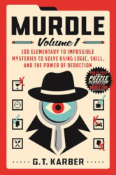 MURDLE: Volume 1: 100 Elementary to Impossible Mysteries to Solve Using Logic, Skill, and the Power of Deduction by G. T. Karber
