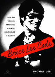 THE BRUCE LEE CODE: How the Dragon Mastered Business, Confidence, and Success by Thomas Lee
