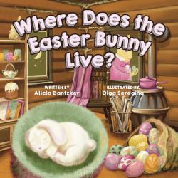 WHERE DOES THE EASTER BUNNY LIVE? by Alice Dantzker; illustrations: Olga Seregina

