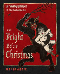 THE FRIGHT BEFORE CHRISTMAS: Surviving Krampus and Other Yuletide Monsters, Witches, and Ghosts by Jeff Belanger
