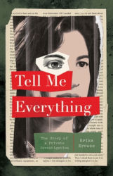 TELL ME EVERYTHING: The Story of a Private Investigation by Erika Krouse
